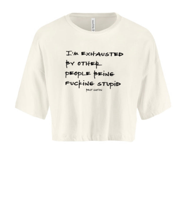 I'm Exhausted By Other People Being F*cking Stupid Women's Crop Top