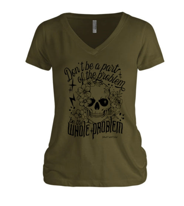 Don't Be Part of the Problem, Be the Whole Problem Women's V-Neck