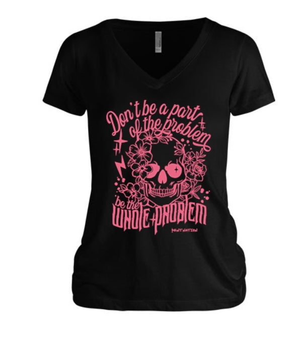 Don't Be Part of the Problem, Be the Whole Problem Women's V-Neck