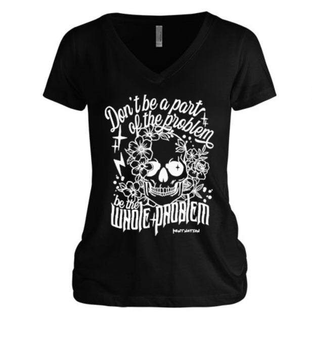 Don't Be Part of the Problem, Be the Whole Problem Women's V-Neck