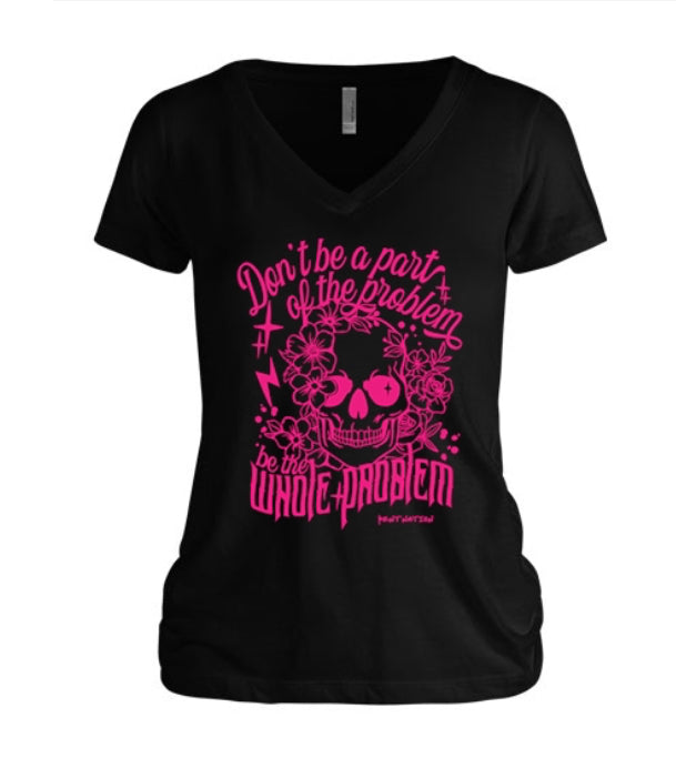 Don't Be Part of the Problem, Be the Whole Problem Women's V-Neck