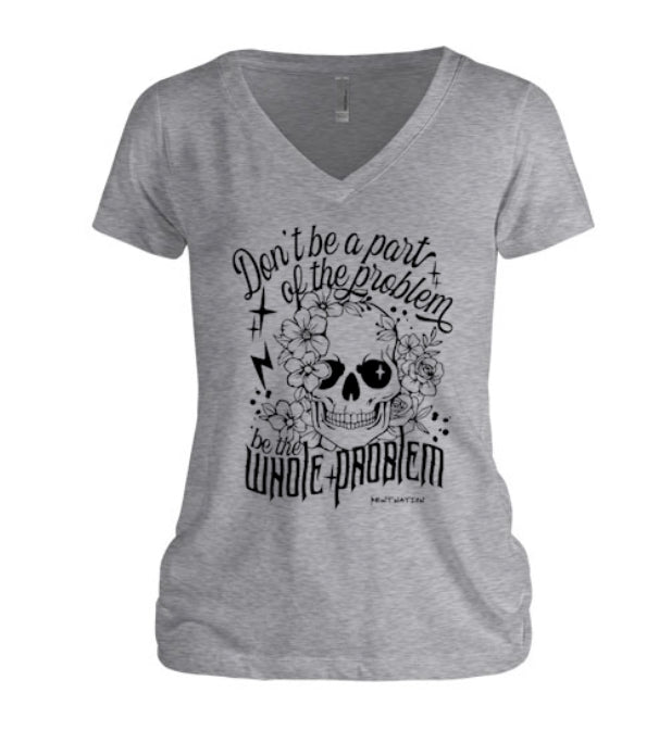 Don't Be Part of the Problem, Be the Whole Problem Women's V-Neck